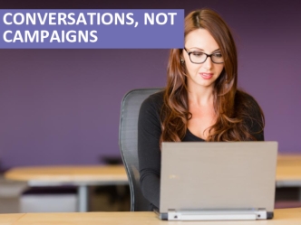 CONVERSATIONS, NOT CAMPAIGNS