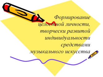 Формирование целостной личности, творчески развитой индивидуальности средствами музыкального искусства.