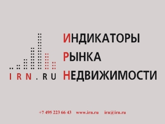 +7 495 223 66 43 www.irn.ru irn@irn.ru. НЕСКОЛЬКО СЛОВ О КОМПАНИИ +7 495 223 66 43 www.irn.ru irn@irn.ru Аналитический центр Индикаторы рынка недвижимости.