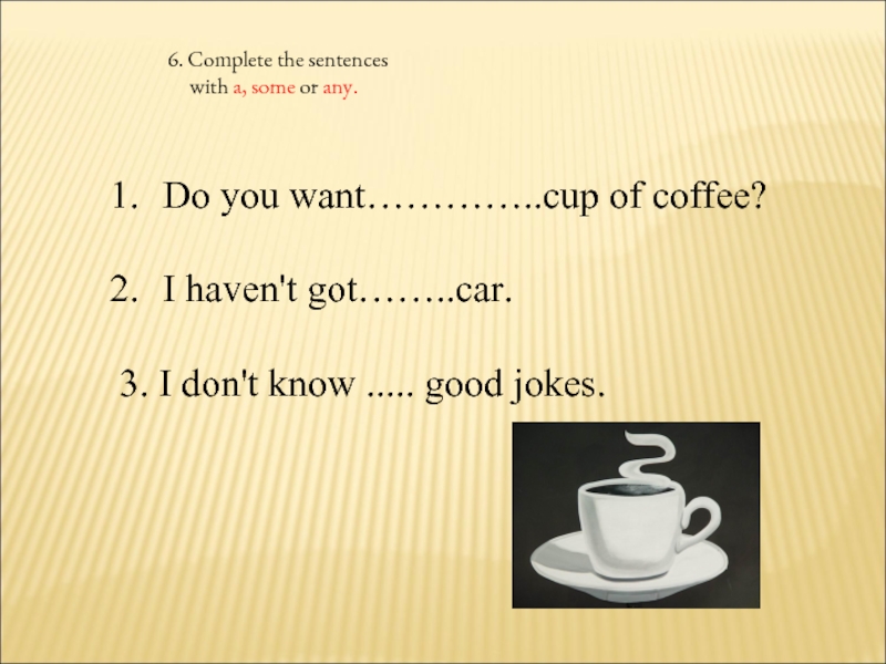 Проект по английскому a Cup of. A или some Coffee. Do you want Cup of Coffee вставьте артикли a an. Do you want some Coffee. Complete the sentences with tags