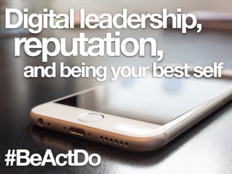 Digital Leadership, Reputation and Being Your Best Self