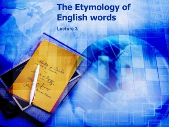 Lecture 3. The Etymology of English words