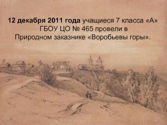 12 декабря 2011 года учащиеся 7 класса А
 ГБОУ ЦО № 465 провели в 
Природном заказнике Воробьевы горы.