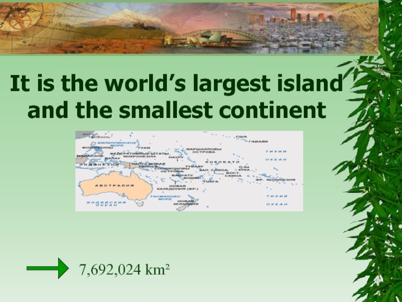 It is the world’s largest island and the smallest continent 7,692,024 km²