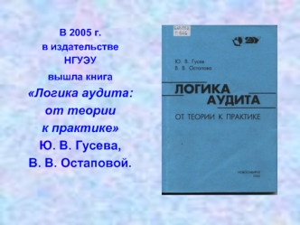 В 2005 г. в издательстве НГУЭУ вышла книга Логика аудита: от теории к практике Ю. В. Гусева, В. В. Остаповой.