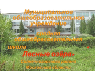 Муниципальное     общеобразовательное учреждение   
средняя           общеобразовательная          школа                                        Лесные озёра   
Солнечногорского района 
Московской области