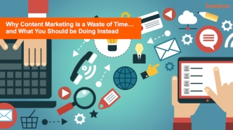 Why Content Marketing is a Waste of Time