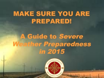 MAKE SURE YOU ARE PREPARED! A Guide to Severe Weather Preparedness in 2015
