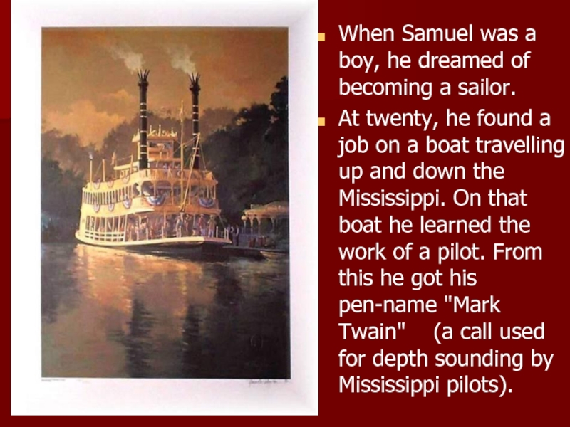 When Samuel was a boy, he dreamed of becoming a sailor.  At twenty, he found a