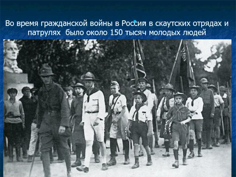 Во время гражданской войны в России в скаутских отрядах и патрулях было около 150 тысяч молодых людей