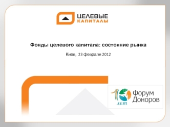 Фонды целевого капитала: состояние рынка
Киев,  23 февраля 2012