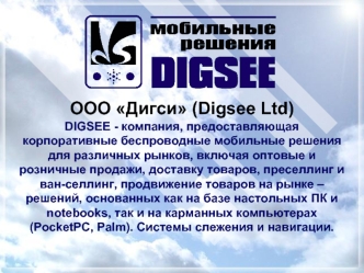 ООО Дигси (Digsee Ltd)DIGSEE - компания, предоставляющая корпоративные беспроводные мобильные решения для различных рынков, включая оптовые и розничные продажи, доставку товаров, преселлинг и ван-селлинг, продвижение товаров на рынке – решений, основанных