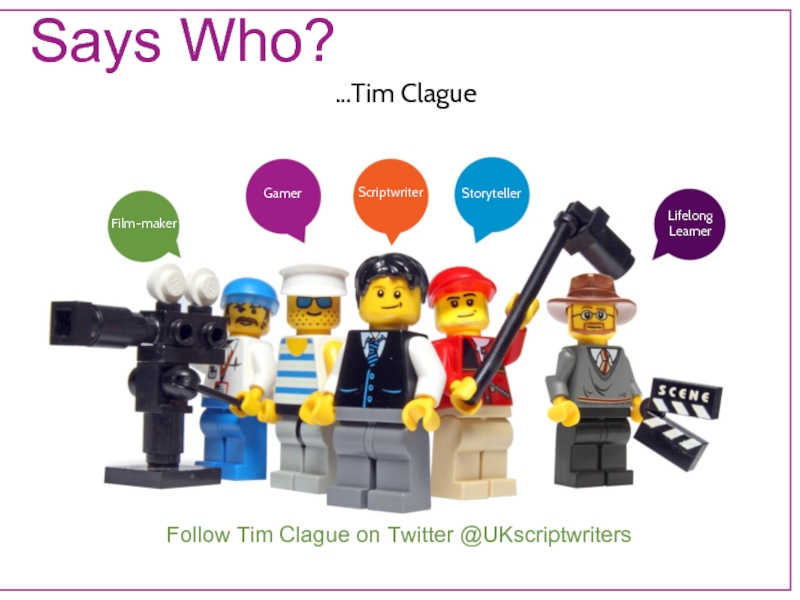 Says Who? …Tim Clague Follow Tim Clague on Twitter @UKscriptwriters
