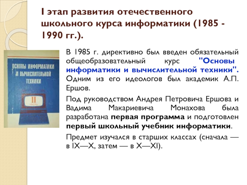 I этап развития отечественного школьного курса информатики (1985 - 1990 гг.). В 1985 г. директивно был введен