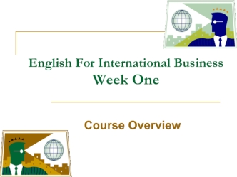 English For International Business. Week One. Course Overview