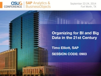 Organizing for BI and Big Data in the 21st Century
Timo Elliott, SAP
SESSION CODE: 0903