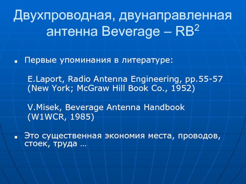Двухпроводная, двунаправленная антенна Beverage – RB2 Первые упоминания в литературе: 	 	E.Laport, Radio Antenna Engineering, pp.55-57 	(New