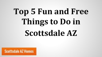 Top 5 Fun and Free Things to Do in 
Scottsdale AZ