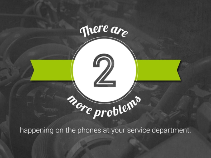 There are 2 more problems happening on the phones at your service department.