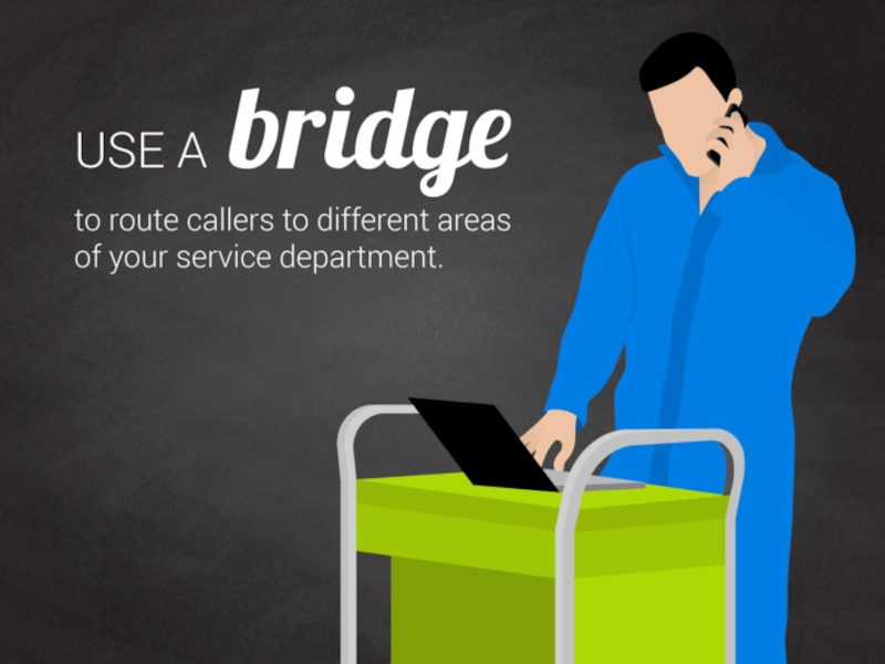 Use a bridge to route callers to different areas of your service department.