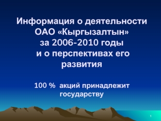 Информация о деятельностиОАО Кыргызалтын за 2006-2010 годы и о перспективах его развития100 %  акций принадлежит государству