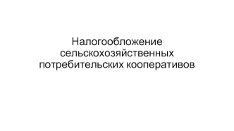 Налогообложение сельскохозяйственных потребительских кооперативов