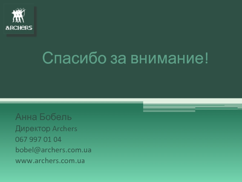 Спасибо за внимание! Анна Бобель  Директор Archers 067 997 01 04 bobel@archers.com.ua www.archers.com.ua