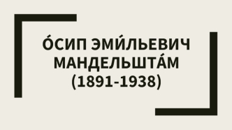 О́сип Эми́льевич Мандельшта́м (1891-1938)