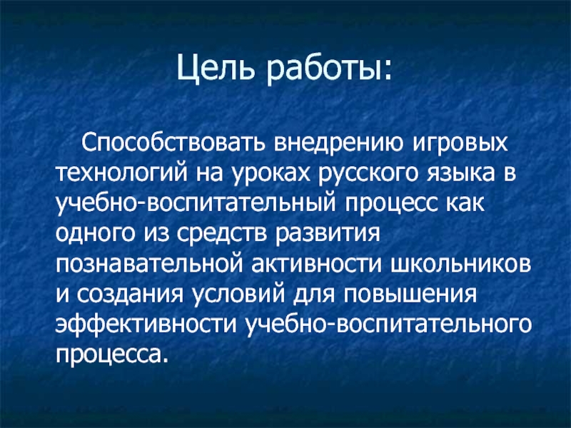 Цель работы:    Способствовать внедрению игровых технологий на уроках русского языка в учебно-воспитательный процесс как