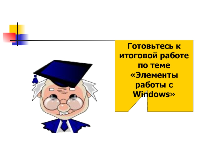 Готовьтесь к итоговой работе по теме «Элементы работы с Windows»