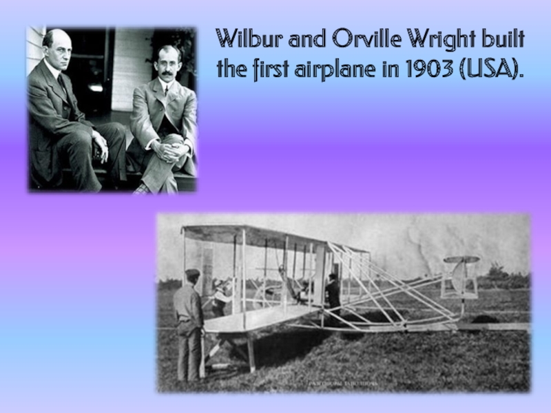 Wilbur and Orville Wright built the first airplane in 1903 (USA).