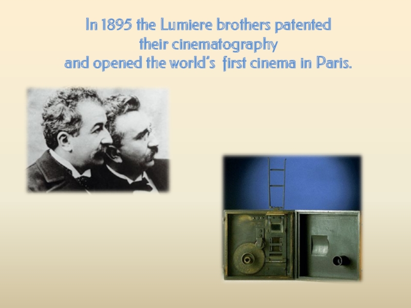 In 1895 the Lumiere brothers patented their cinematography  and opened the world’s first cinema in Paris.
