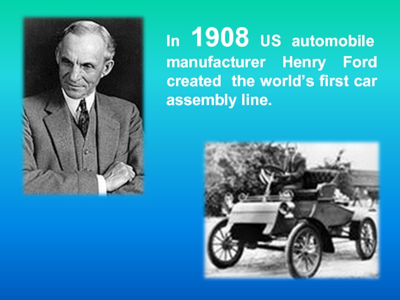 In 1908 US automobile manufacturer Henry Ford created the world’s first car assembly line.
