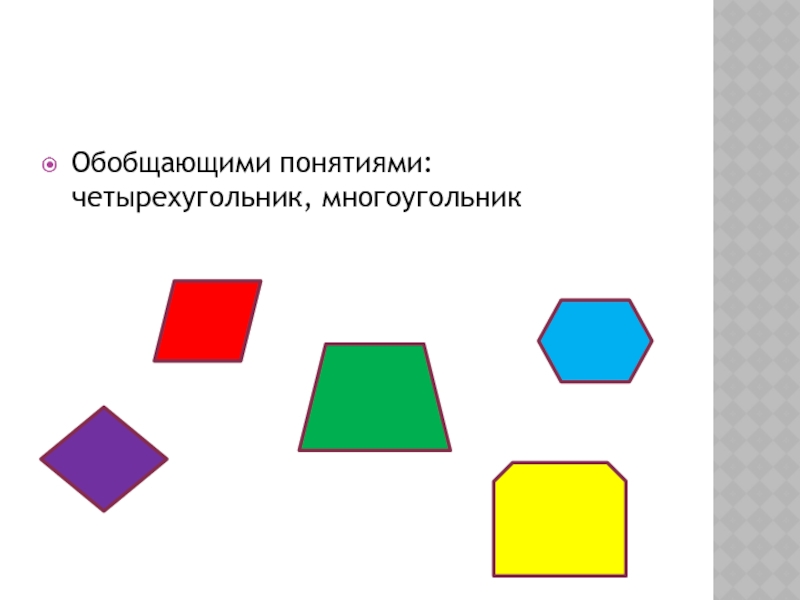 Обобщающими понятиями: четырехугольник, многоугольник