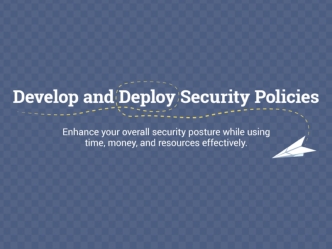 Develop and Deploy Security Policies
Enhance your overall security posture while using time, money, and resources effectively.
Security breaches are inevitable and costly. Standard policies and procedures must be in place to limit the likelihood of occurr