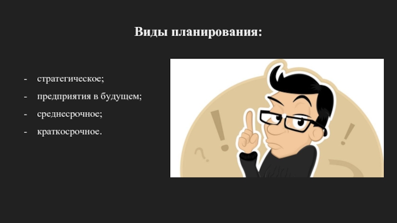 Виды планирования:  стратегическое; предприятия в будущем; среднесрочное; краткосрочное.