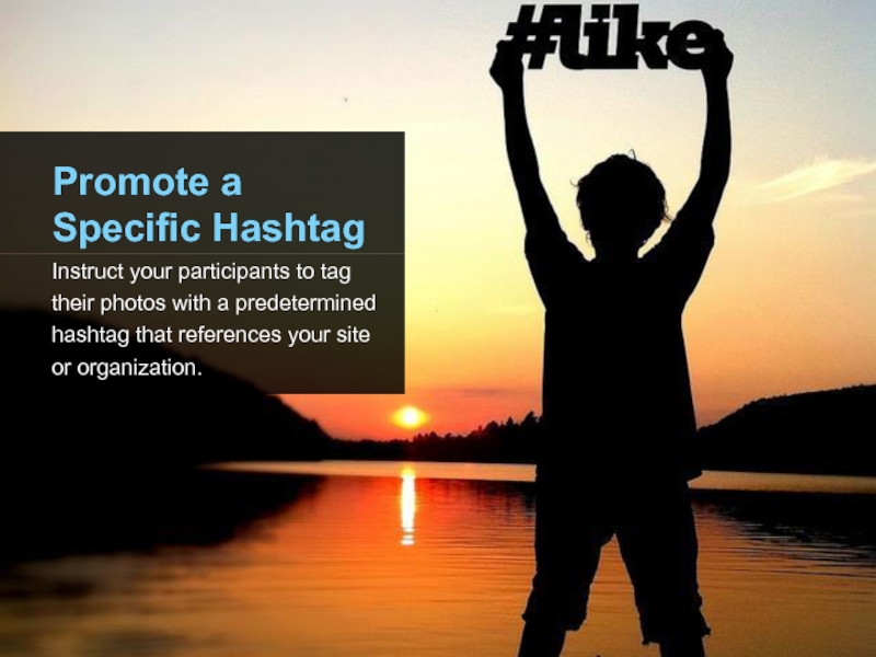 Promote a Specific Hashtag Instruct your participants to tag their photos with