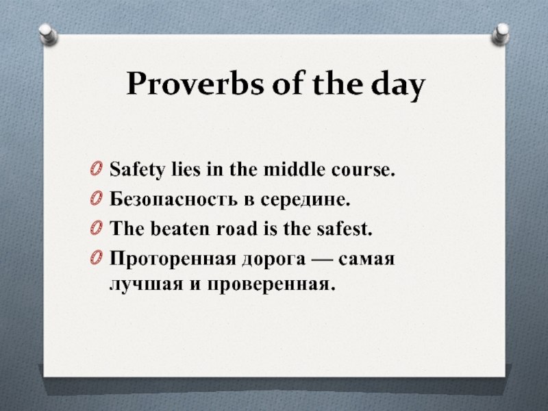 Proverbs of the day  Safety lies in the middle course. Безопасность в середине. The beaten road is the safest.