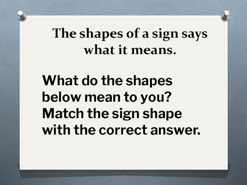 The shapes of a sign says what it means.  What do the shapes below mean to