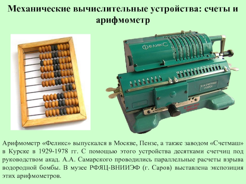 Механические вычислительные устройства: счеты и арифмометр Арифмометр «Феликс» выпускался в Москве, Пензе, а также заводом «Счетмаш» в