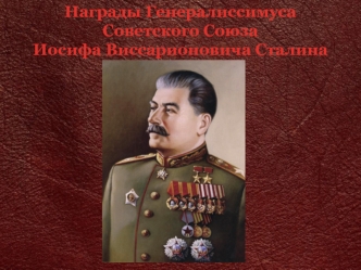 Награды Генералиссимуса Иосифа Виссарионовича Сталина
