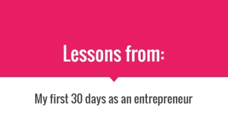 Lessons Learned: My First 30 Days as an Entrepreneur