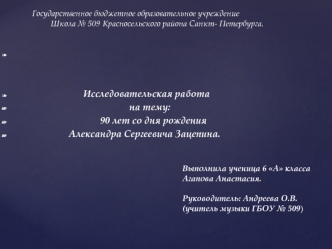 Исследовательская работа
                                                на тему:
                                    90 лет со дня рождения
                       Александра Сергеевича Зацепина.
