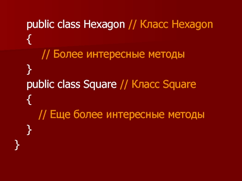 public class Hexagon // Класс Hexagon 	{ 		 // Более интересные методы  	} 	public class Square