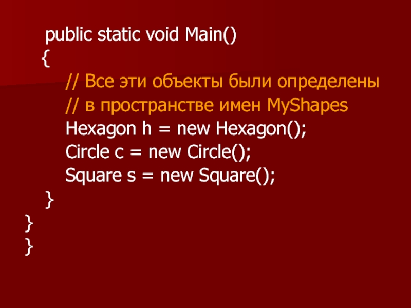 public static void Main()   { 		// Все эти объекты были определены 		// в пространстве имен