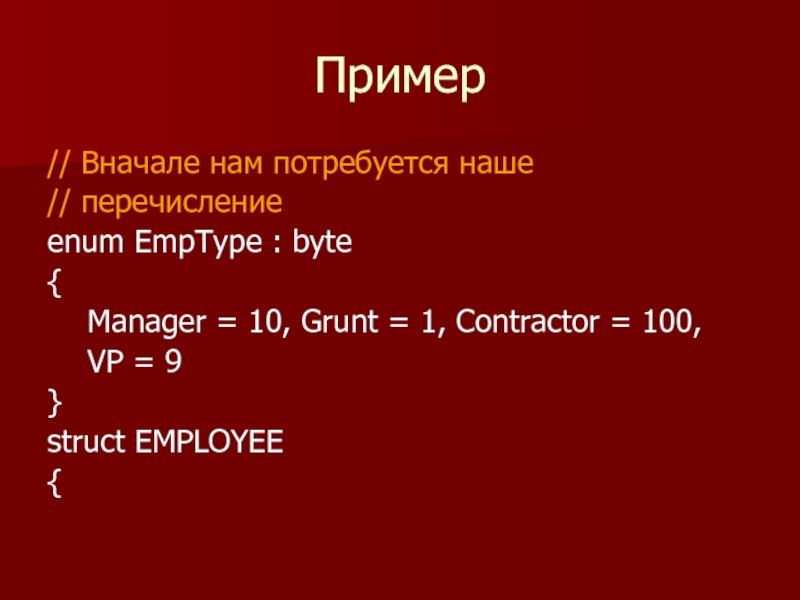 Пример // Вначале нам потребуется наше // перечисление enum EmpType : byte { 	Manager = 10, Grunt