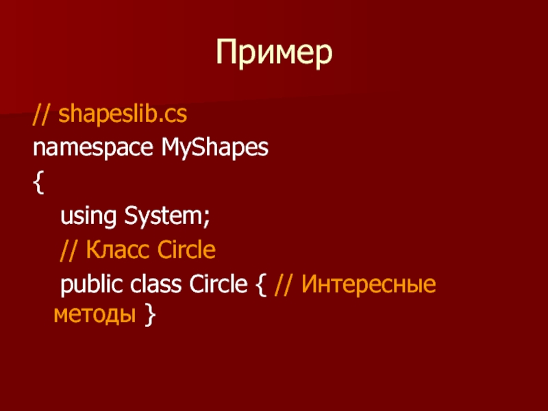 Пример // shapeslib.cs namespace MyShapes { 	using System; 	// Класс Circle 	public class Circle { // Интересные