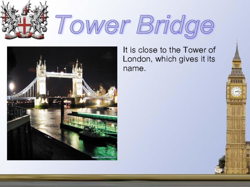 It is close to the Tower of London, which gives it its name.  Tower Bridge