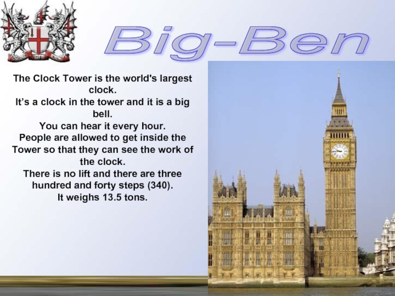 The Clock Tower is the world's largest clock.  It’s a clock in the tower and it