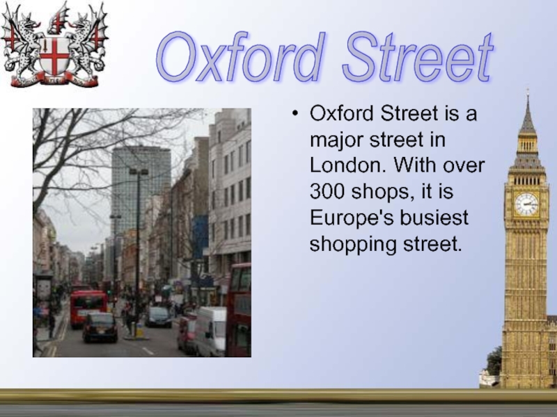 Oxford Street is a major street in London. With over 300 shops, it is Europe's busiest shopping